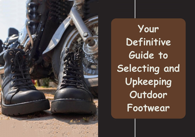 Venture into the Great Outdoors: Your Definitive Guide to Selecting and Upkeeping Outdoor Footwear.